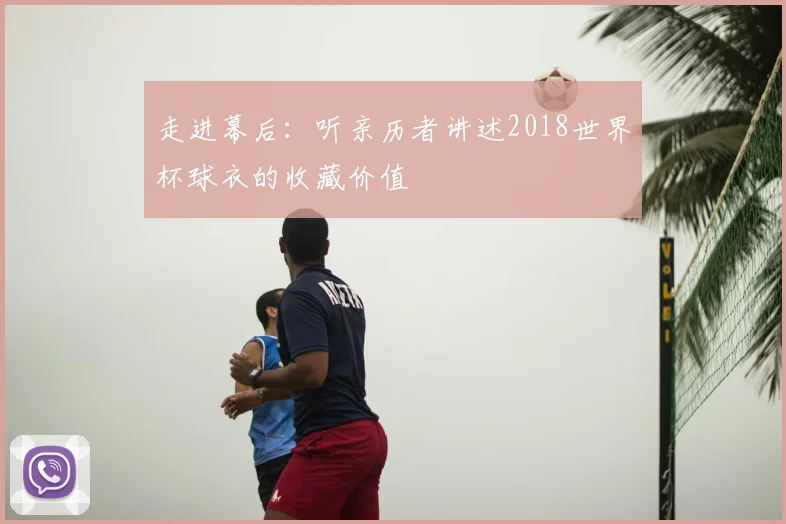 走进幕后：听亲历者讲述2018世界杯球衣的收藏价值