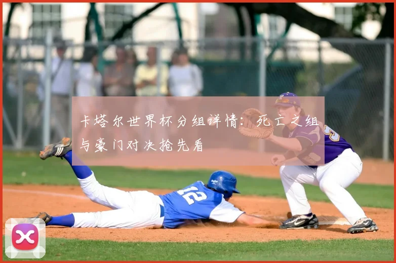 卡塔尔世界杯分组详情：死亡之组与豪门对决抢先看