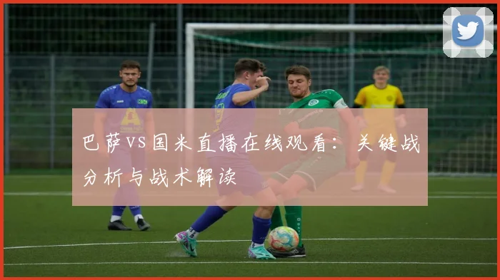 巴萨vs国米直播在线观看:关键战分析与战术解读