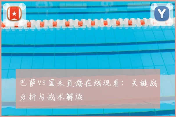 巴萨vs国米直播在线观看:关键战分析与战术解读