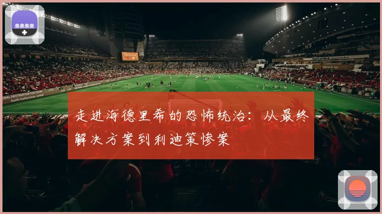 走进海德里希的恐怖统治：从最终解决方案到利迪策惨案